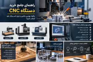 راهنمای جامع خرید دستگاه CNC؛ چگونه بهترین ماشین را برای کسب‌وکار خود انتخاب کنیم؟